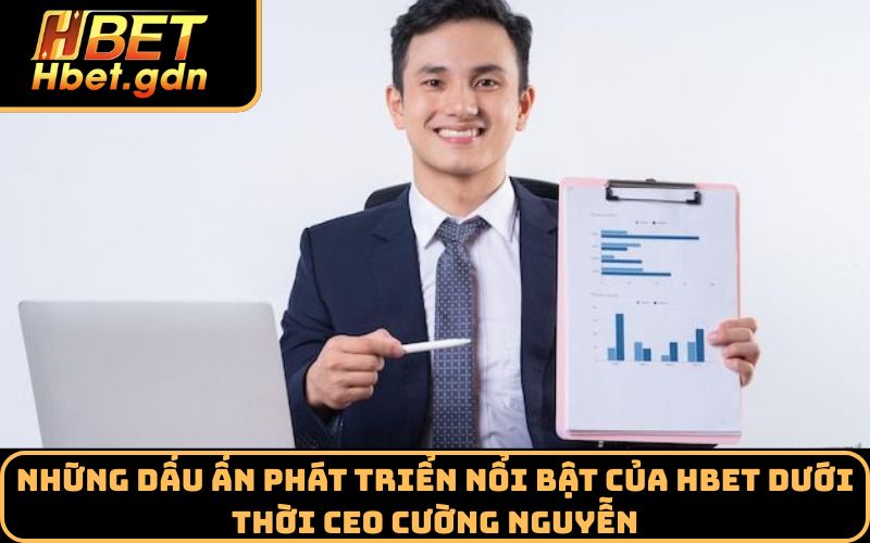 Những dấu ấn phát triển nổi bật của Hbet dưới thời CEO Cường Nguyễn