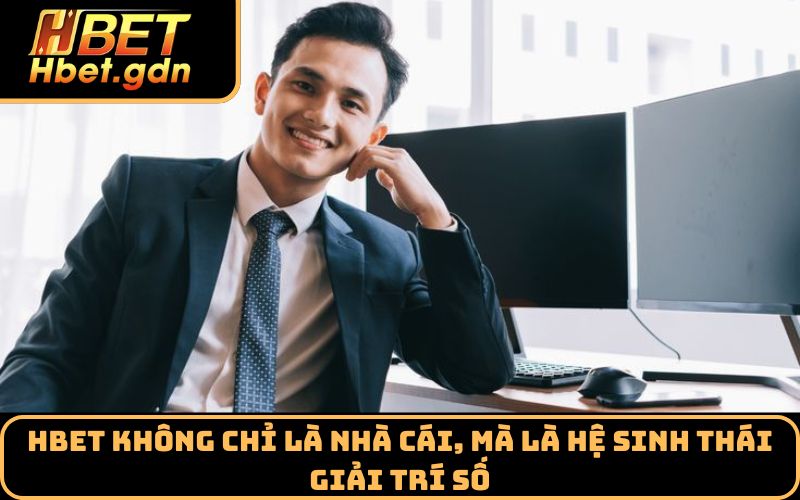 Hbet không chỉ là nhà cái, mà là hệ sinh thái giải trí số