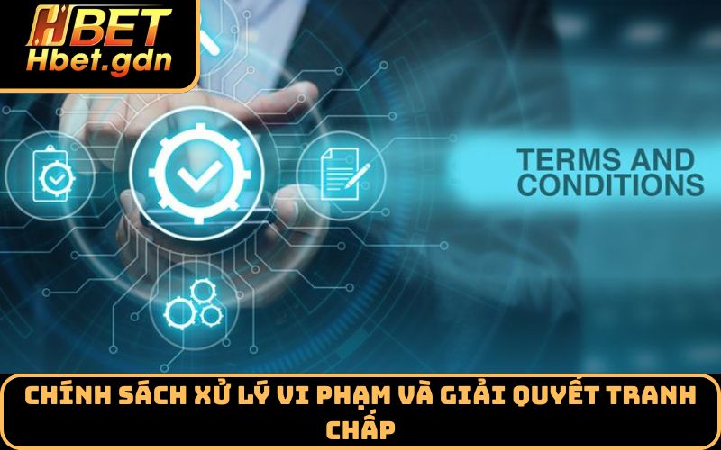 Chính sách xử lý vi phạm và giải quyết tranh chấp
