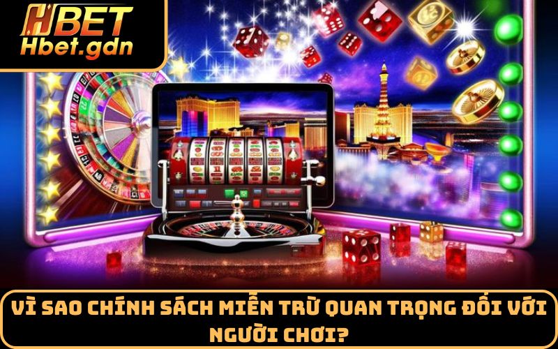 Vì sao chính sách miễn trừ quan trọng đối với người chơi?