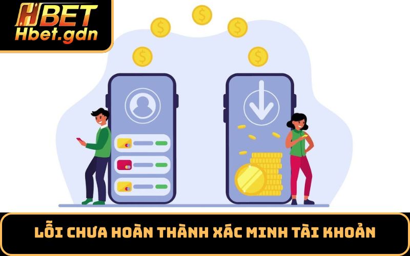 Lỗi chưa hoàn thành xác minh tài khoản